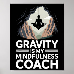 Gravity Is My Mindfulness Coach Rock Climber Poster