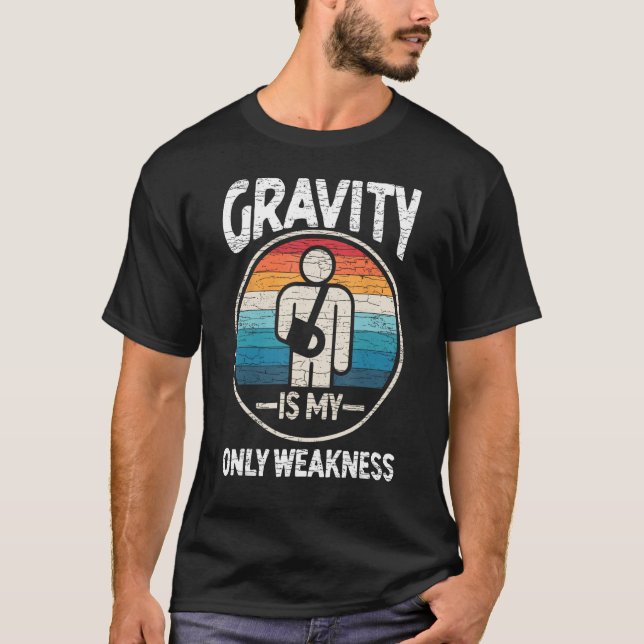 Gravity Is My Only Weakness Broken Arm T-Shirt (Front)