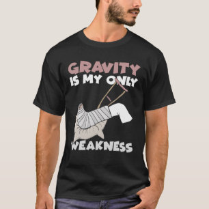 Gravity Is My Only Weakness Funny Leg Arm Elbow In T-Shirt