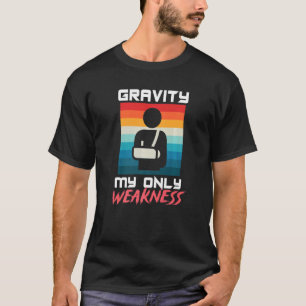 Gravity My Only Weakness Broken Bone Arm Accident T-Shirt