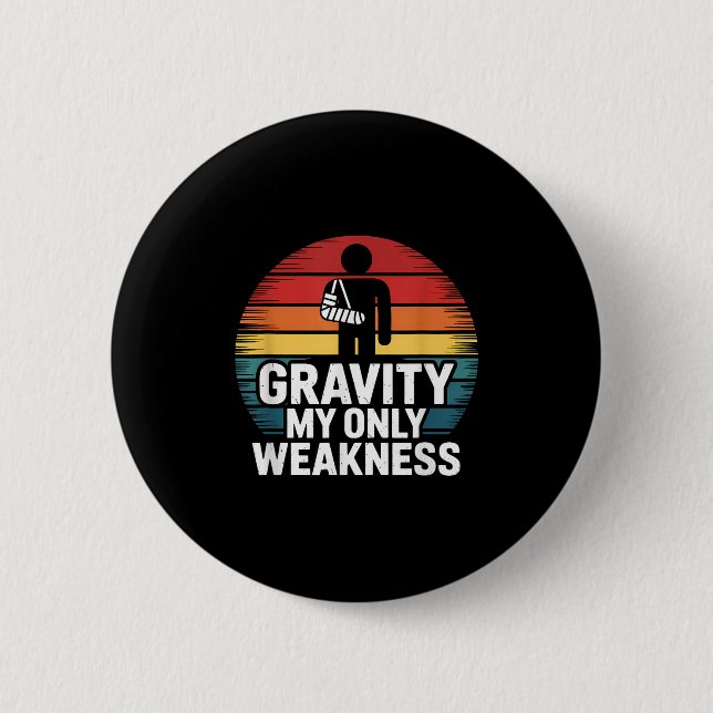 Gravity My Only Weakness Funny Broken Arm Recovery 2 Inch Round Button (Front)