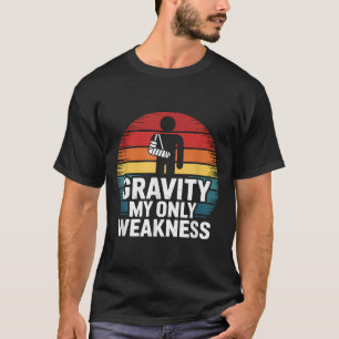 Gravity My Only Weakness Funny Broken Arm Recovery T-Shirt