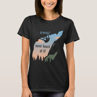 Gravity Never Heard Of It Fun Rock Climbing T-Shirt