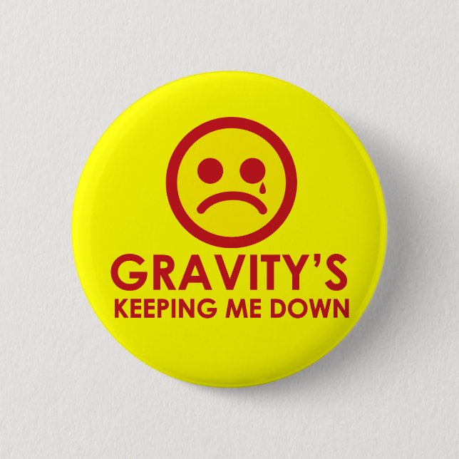 Gravity's Keeping Me Down! 2 Inch Round Button (Front)