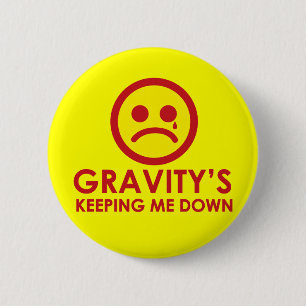 Gravity's Keeping Me Down! 2 Inch Round Button