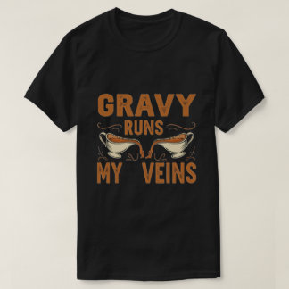 Gravy Runs My Veins - Funny Thanksgiving GIFT ! !  T-Shirt