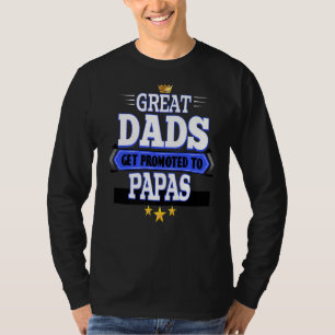 Great Dads get promoted to Papas   T-Shirt