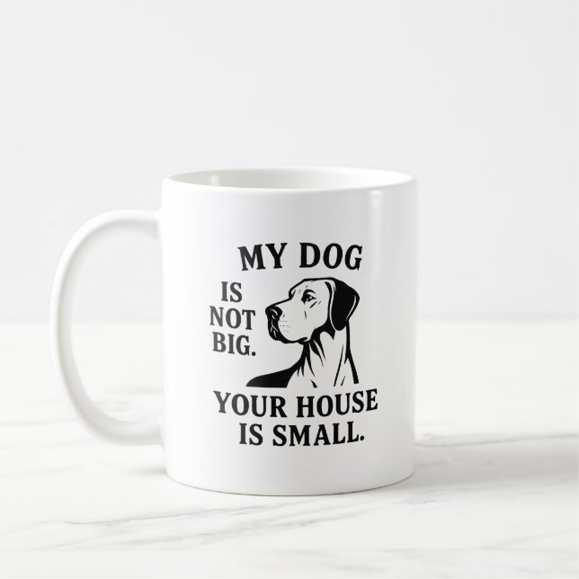 Great Dane Shirt – “My Dog Is Not Big. Your House  Coffee Mug (Left)