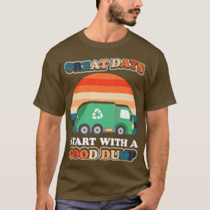 Great days start with a good dump Funny garbage tr T-Shirt