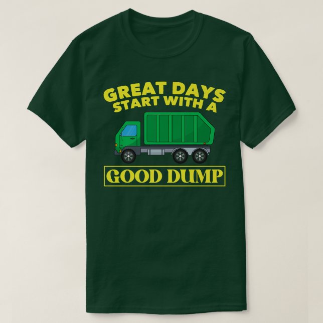 Great Days Start With A Good Dump Funny Garbage Tr T-Shirt (Design Front)