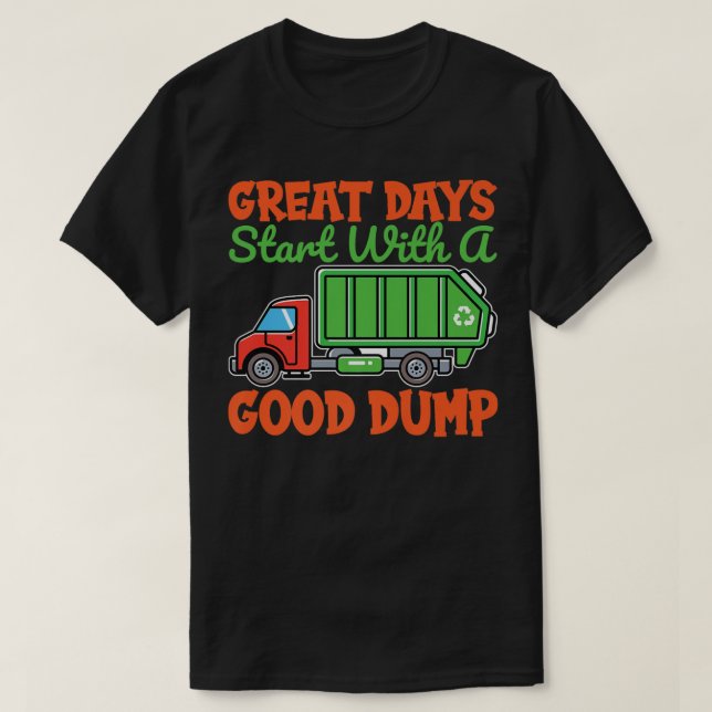 Great Days Start With Good Dump Garbage Truck Dump T-Shirt (Design Front)