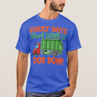 Great Days Start With Good Dump Garbage Truck Dump T-Shirt