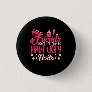 Great Friends Have Ugly Nails 1 Inch Round Button