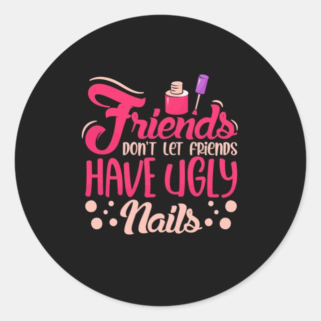 Great Friends Have Ugly Nails Classic Round Sticker (Front)