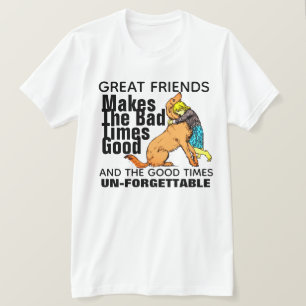 Great Friends Makes Bad Times Good  Dog T-Shirt