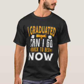 Great Graduation I Graduated Can I Go Back To Bed  T-Shirt