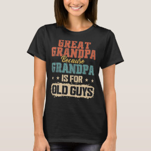 Great Grandpa Because Grandpa Is For Old Guys Men  T-Shirt