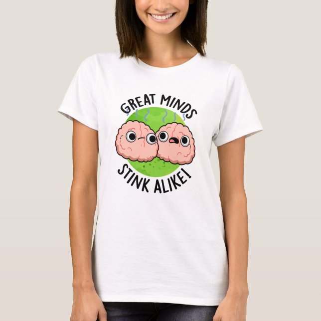 Great Minds Stink Alike Funny Brain Pun  T-Shirt (Front)