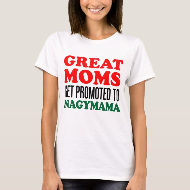 Great Moms Get Promoted To Nagymama Hungarian T-Shirt (Front)