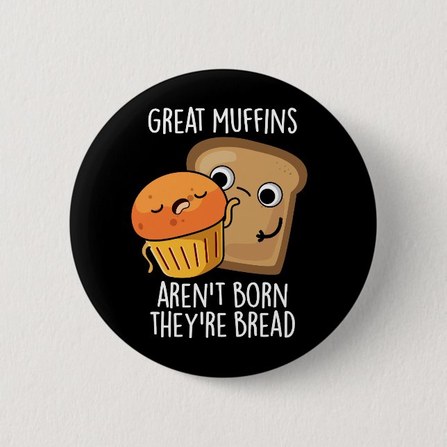 Great Muffins Aren't Born They're Bread Dark BG 2 Inch Round Button (Front)