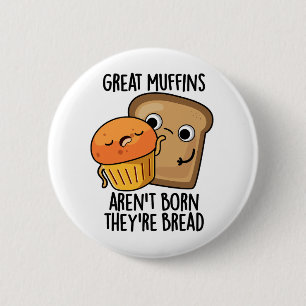 Great Muffins Aren't Born They're Bread Funny Food 2 Inch Round Button