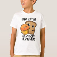 Great Muffins Aren't Born They're Bread Funny Food