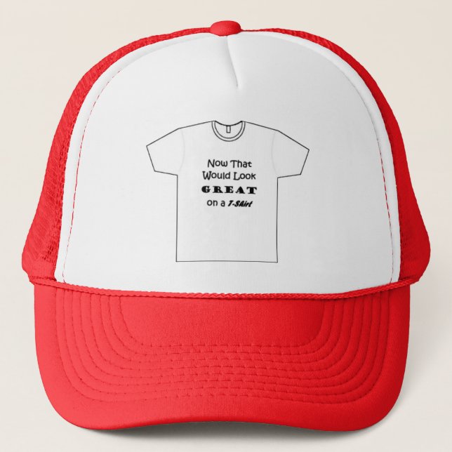 'Great on a T-Shirt' Trucker Hat (Front)