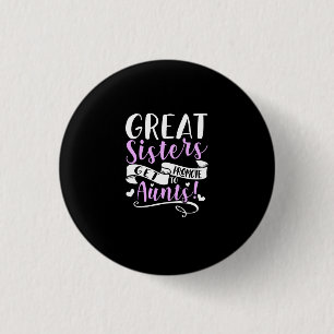 Great Sisters Get Promoted To Aunt 1 Inch Round Button