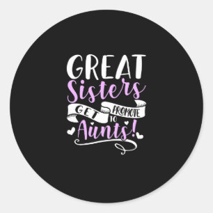 Great Sisters Get Promoted To Aunt Classic Round Sticker