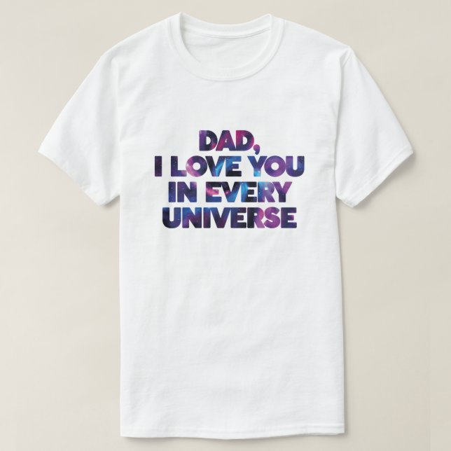 Great Text Design Dad I love You In Every Universe T-Shirt (Design Front)