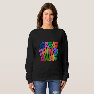 Great Things Await Colourful Bubble Text Sweatshirt