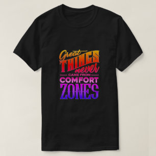Great Things Never Came from Comfort Zones T-Shirt