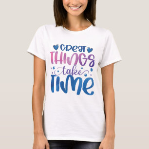 Great things take time motivational  T-Shirt