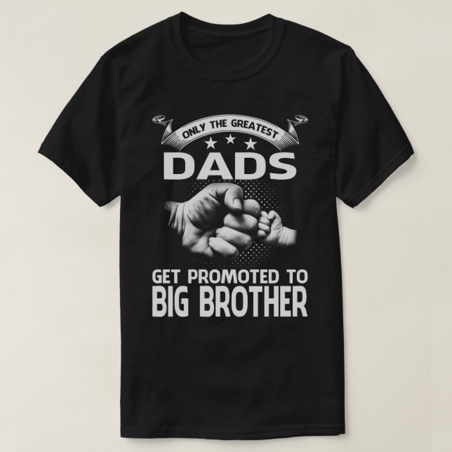 Greatest Dads Get Promoted To Big Brother - Father T-Shirt (Design Front)