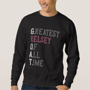 Greatest Kelsey of all time GOAT Kelsey Sweatshirt