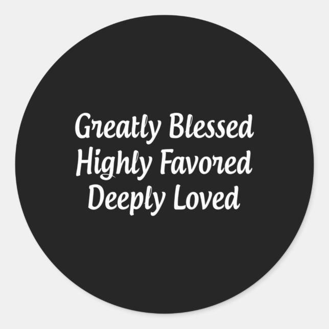 Greatly Blessed Highly Favored Deeply Loved Classic Round Sticker (Front)