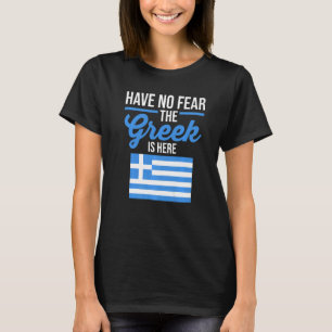 Greece Flag Have No Fear The Greek Is Here T-Shirt