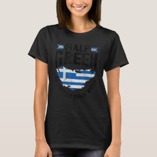Greece Greek Flag Half Greek Is Better Than None F T-Shirt