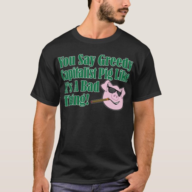 Greedy Capitalist Pig T-Shirt (Front)