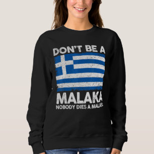 Greek Slang Meme  Don't Be A Malaka Nobody Likes M Sweatshirt