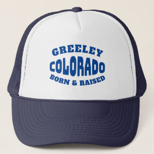 Greeley Colorado Born and Raised Trucker Hat
