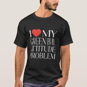 Green Bay Attitude Problem Love My GB City Pride T-Shirt