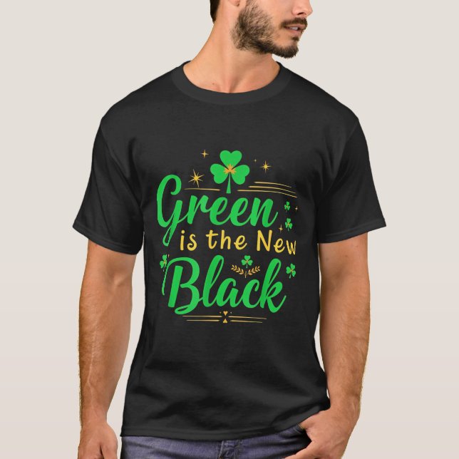 Green Is The New Black - St. Patrick’s Day Shamroc T-Shirt (Front)