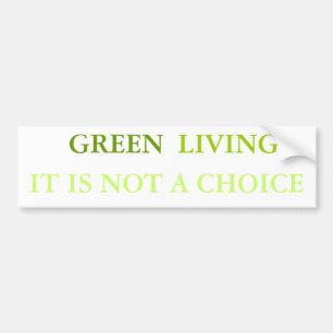 GREEN, LIVING IT IS NOT A CHOICE BUMPER STICKER