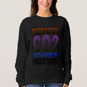 Green Planet Reduce C02 What We Need to Do Environ Sweatshirt