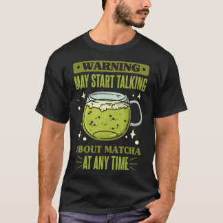 Green Tea Matcha May Start Talking About Matcha T-Shirt