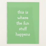Green This is Where the Fun Stuff Happens Planner<br><div class="desc">Green This is Where the Fun Stuff Happens Planner. Easy to customize with your own message.</div>