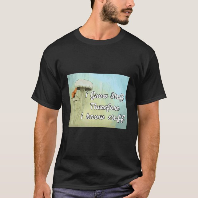 Green Thumber I Grow Stuff Therefore I Know Stuff  T-Shirt (Front)