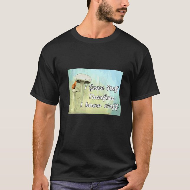 Green Thumber I Grow Stuff Therefore I Know Stuff  T-Shirt (Front)