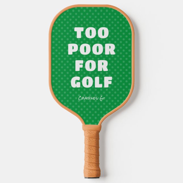 Green Too Poor for Golf with Name Pickleball Paddle (Front)